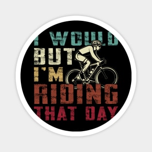 i would but i am riding that day funny cycling graphic tee Magnet